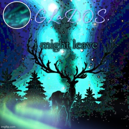 i might leave | image tagged in aurora borealis | made w/ Imgflip meme maker
