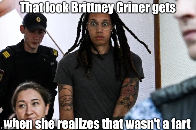 That wasn't a fart. | That look Brittney Griner gets; when she realizes that wasn't a fart | image tagged in funny | made w/ Imgflip meme maker