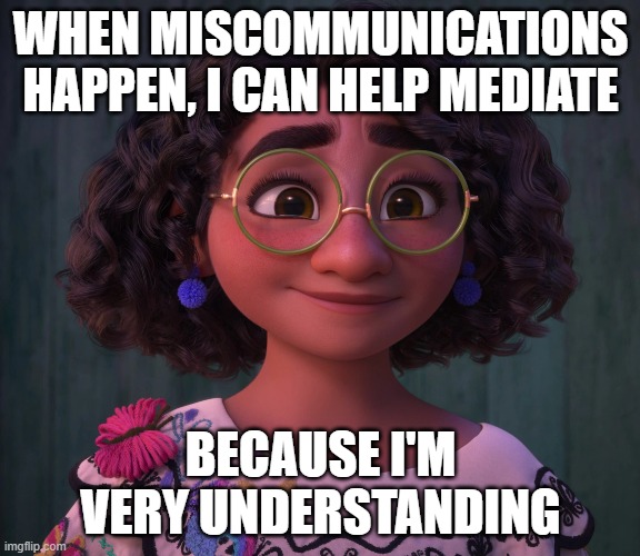 WHEN MISCOMMUNICATIONS HAPPEN, I CAN HELP MEDIATE; BECAUSE I'M VERY UNDERSTANDING | made w/ Imgflip meme maker