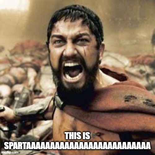 THIS IS SPARTA!!!! | THIS IS SPARTAAAAAAAAAAAAAAAAAAAAAAAAAA | image tagged in this is sparta | made w/ Imgflip meme maker