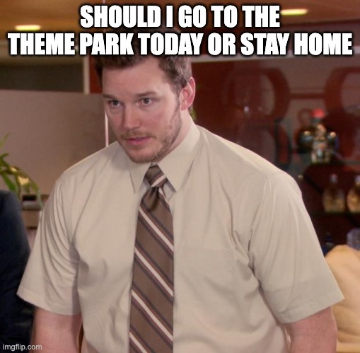 I can't decide | SHOULD I GO TO THE THEME PARK TODAY OR STAY HOME | image tagged in memes,afraid to ask andy | made w/ Imgflip meme maker