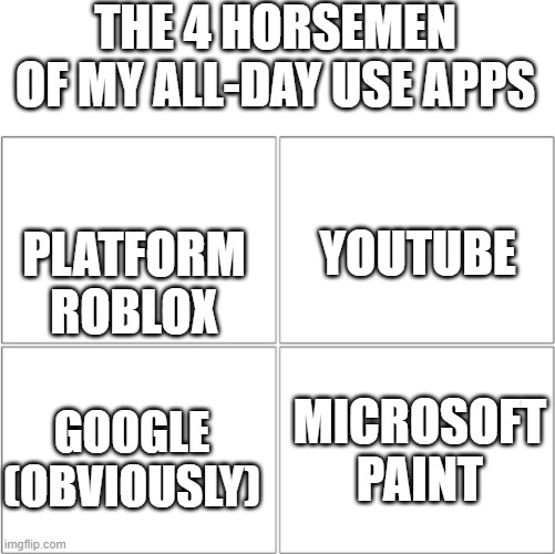 The 4 horsemen of | THE 4 HORSEMEN OF MY ALL-DAY USE APPS; YOUTUBE; PLATFORM ROBLOX; MICROSOFT PAINT; GOOGLE (OBVIOUSLY) | image tagged in the 4 horsemen of | made w/ Imgflip meme maker