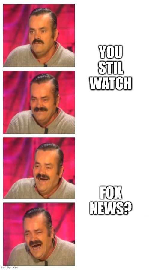 Man laughing hard | YOU
STIL
WATCH FOX
NEWS? | image tagged in man laughing hard | made w/ Imgflip meme maker