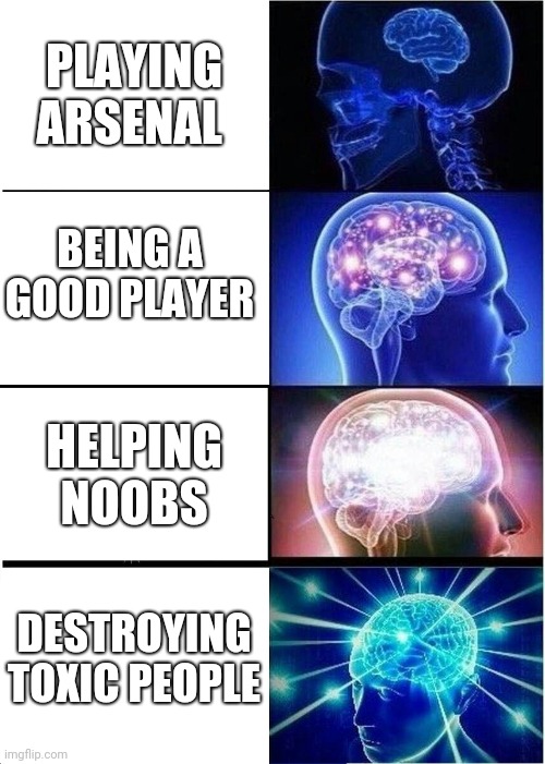 Roblox Meme | PLAYING ARSENAL; BEING A GOOD PLAYER; HELPING NOOBS; DESTROYING TOXIC PEOPLE | image tagged in memes,expanding brain | made w/ Imgflip meme maker