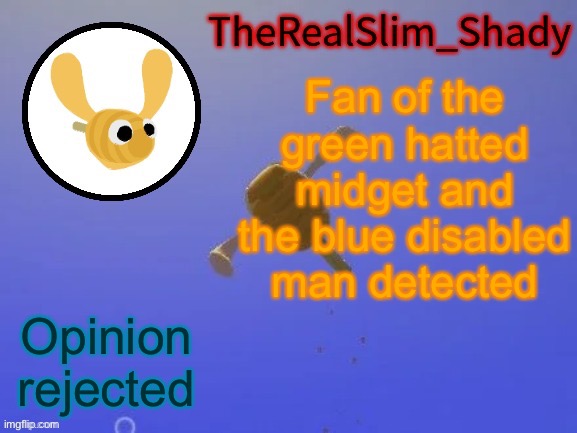 Elfiya if you see this i did not mean it i am so sorry | Fan of the green hatted midget and the blue disabled man detected; Opinion rejected | image tagged in shady s hunnabee temp thanks carlos | made w/ Imgflip meme maker