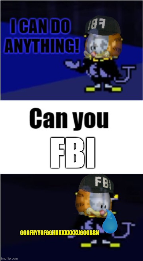 FBI agents needed | FBI; GGGFHYYGFGGHHKKKKKKUGGGBBN | image tagged in i can do anything,why is the fbi here | made w/ Imgflip meme maker