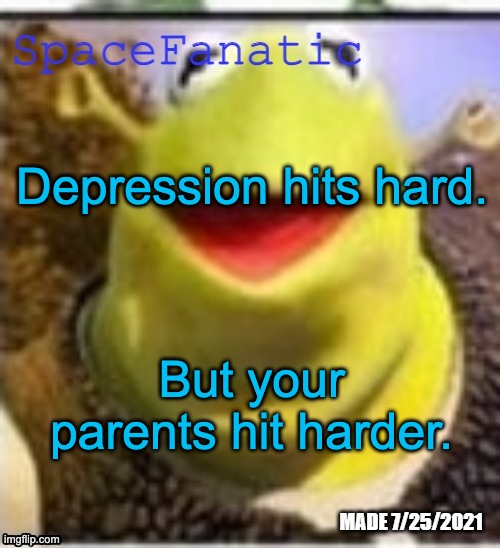 Ye Olde Announcements | Depression hits hard. But your parents hit harder. | image tagged in spacefanatic announcement temp | made w/ Imgflip meme maker