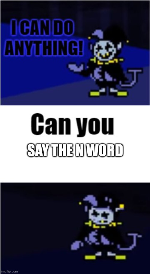 I Can Do Anything | SAY THE N WORD | image tagged in i can do anything | made w/ Imgflip meme maker