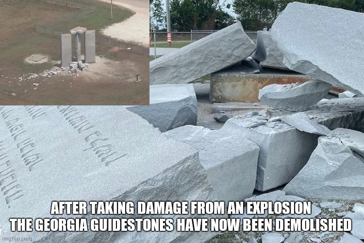 What a shame - NOT | AFTER TAKING DAMAGE FROM AN EXPLOSION 
THE GEORGIA GUIDESTONES HAVE NOW BEEN DEMOLISHED | image tagged in memes,georgia guidestones,explosion,demolition,political meme | made w/ Imgflip meme maker