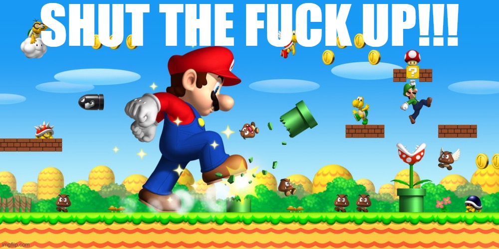 Super Mario Shut The Fuck Up (Improved) | image tagged in super mario shut the fuck up improved | made w/ Imgflip meme maker