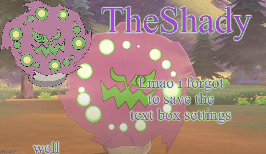 TheShady spiritomb temp | Lmao i forgot to save the text box settings; well | image tagged in theshady spiritomb temp | made w/ Imgflip meme maker