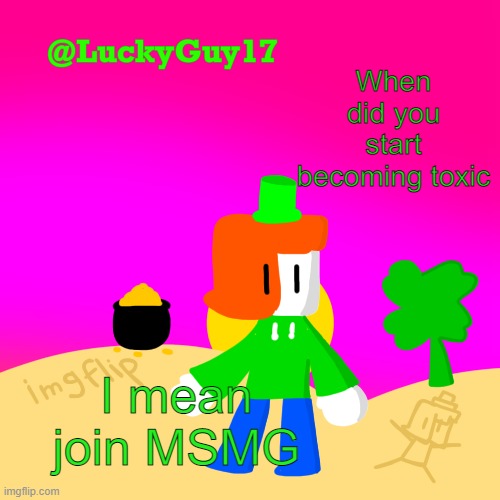 Luckys Cooler Template with shading | When did you start becoming toxic; I mean join MSMG | image tagged in luckys cooler template with shading | made w/ Imgflip meme maker