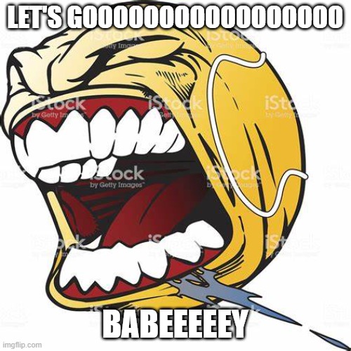 let's go ball | LET'S GOOOOOOOOOOOOOOOOO BABEEEEEY | image tagged in let's go ball | made w/ Imgflip meme maker