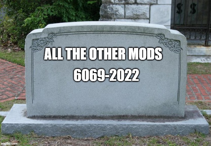 Gravestone | ALL THE OTHER MODS 6069-2022 | image tagged in gravestone | made w/ Imgflip meme maker