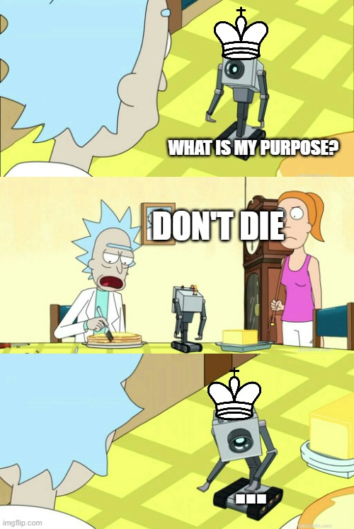 what is my purpose | WHAT IS MY PURPOSE? DON'T DIE; ... | image tagged in what is my purpose,chess | made w/ Imgflip meme maker