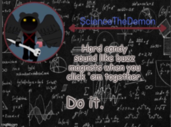 Science's template for scientists | Hard candy sound like buzz magnets when you click 'em together. Do it. | image tagged in science's template for scientists | made w/ Imgflip meme maker