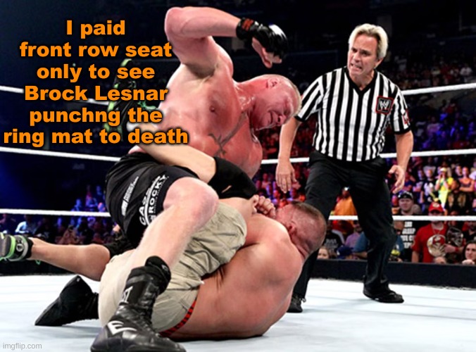 who is he punching???? | I paid front row seat only to see Brock Lesnar punchng the ring mat to death | made w/ Imgflip meme maker