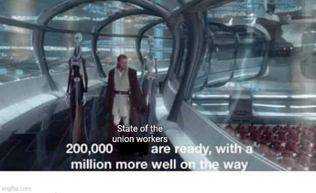 20000 units ready and a million more on the way | State of the union workers | image tagged in 20000 units ready and a million more on the way | made w/ Imgflip meme maker