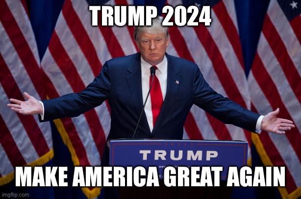 Upvote if you agree | TRUMP 2024; MAKE AMERICA GREAT AGAIN | image tagged in donald trump | made w/ Imgflip meme maker