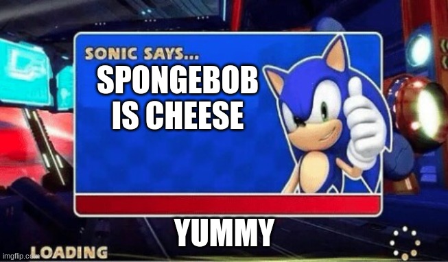 lol | SPONGEBOB IS CHEESE; YUMMY | image tagged in sonic says | made w/ Imgflip meme maker