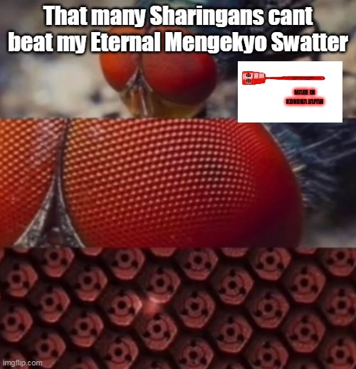 These buzzing uchihas thought we would not know there secrets | That many Sharingans cant beat my Eternal Mengekyo Swatter; MADE IN KONOHA JAPAN | image tagged in that level of genjustu doesn't work on me,naruto joke,fly | made w/ Imgflip meme maker