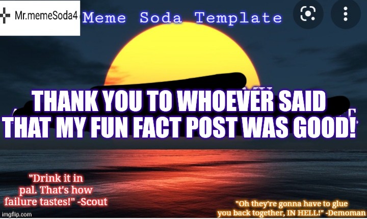 If you use this new template, cross out the old announcement. | THANK YOU TO WHOEVER SAID THAT MY FUN FACT POST WAS GOOD! | image tagged in the true meme soda announcement template | made w/ Imgflip meme maker