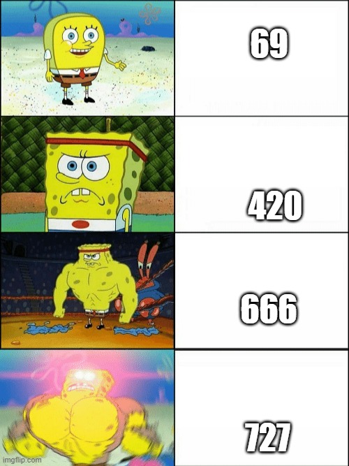 when you see it | 69; 420; 666; 727 | image tagged in increasingly buff spongebob,69,420,666,727 | made w/ Imgflip meme maker