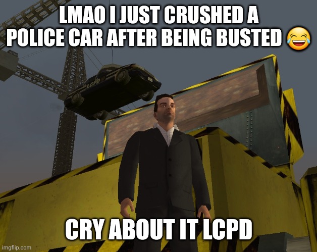 Thx for readin dis title | LMAO I JUST CRUSHED A POLICE CAR AFTER BEING BUSTED 😂; CRY ABOUT IT LCPD | made w/ Imgflip meme maker