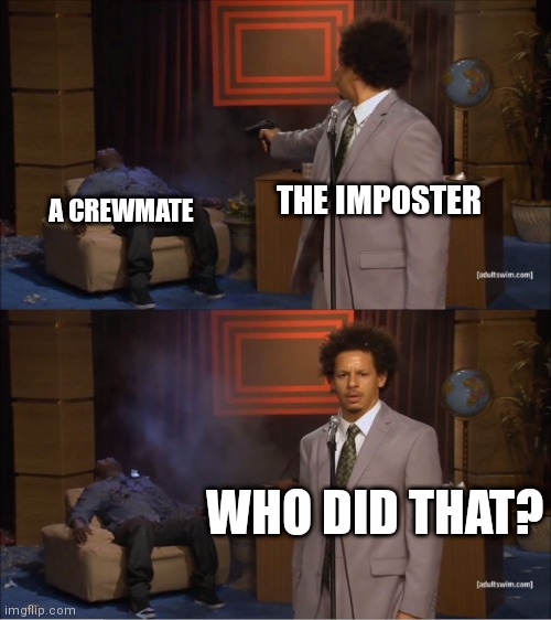 among us imposter in a nutshell | THE IMPOSTER; A CREWMATE; WHO DID THAT? | image tagged in memes,who killed hannibal,among us | made w/ Imgflip meme maker