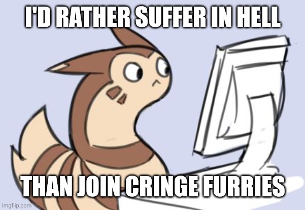 furret | I'D RATHER SUFFER IN HELL; THAN JOIN CRINGE FURRIES | image tagged in furret | made w/ Imgflip meme maker