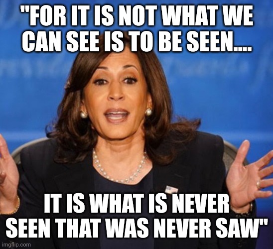 Pearls from modern day MLK | "FOR IT IS NOT WHAT WE CAN SEE IS TO BE SEEN.... IT IS WHAT IS NEVER SEEN THAT WAS NEVER SAW" | image tagged in kamala harris | made w/ Imgflip meme maker