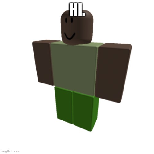 Roblox oc | HI. | image tagged in roblox oc | made w/ Imgflip meme maker