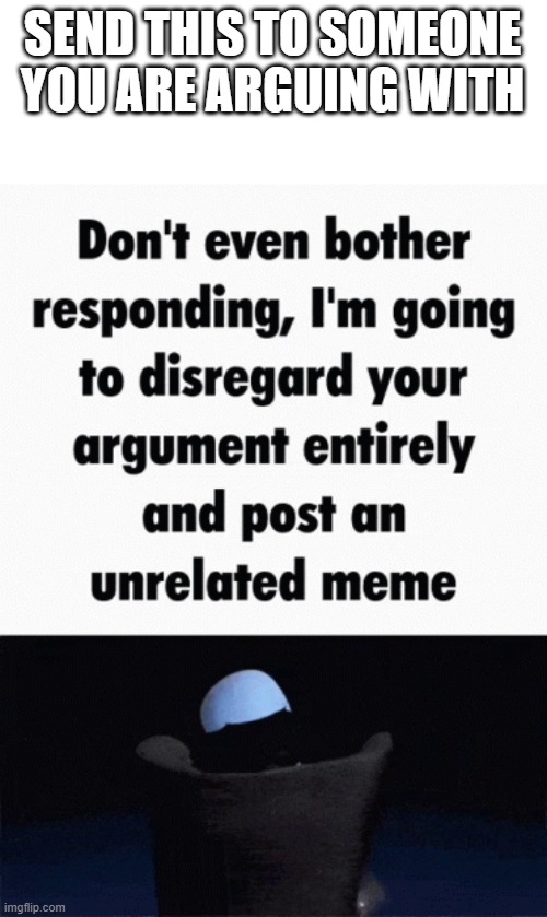 hehehaha | SEND THIS TO SOMEONE YOU ARE ARGUING WITH | image tagged in megamind,trolling | made w/ Imgflip meme maker