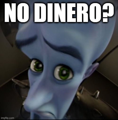 No Dinero? | NO DINERO? | image tagged in mega mind,memes,meme,funny,memer,memepage | made w/ Imgflip meme maker