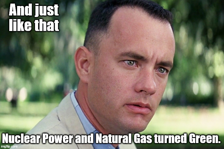 And just like that Nuclear Power & Natural Gas became Green. Biden's BS never fades away; it only ripens. | And just like that; Nuclear Power and Natural Gas turned Green. | image tagged in memes,and just like that | made w/ Imgflip meme maker