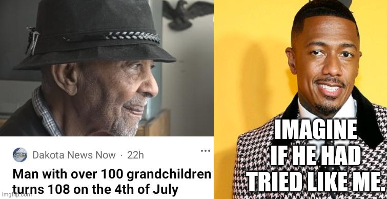 Nick Cannon Comments On Man With Over 100 Grandchildren | IMAGINE IF HE HAD TRIED LIKE ME. | image tagged in grandchildren | made w/ Imgflip meme maker