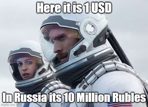 10 Million Rubles | Here it is 1 USD; In Russia its 10 Million Rubles | image tagged in interstellar-7-year-waiting | made w/ Imgflip meme maker