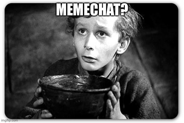 Beggar | MEMECHAT? | image tagged in beggar | made w/ Imgflip meme maker
