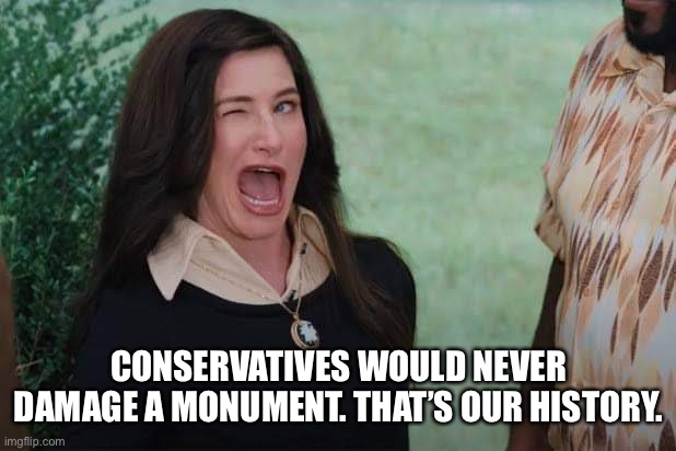 WandaVision Agnes wink | CONSERVATIVES WOULD NEVER DAMAGE A MONUMENT. THAT’S OUR HISTORY. | image tagged in wandavision agnes wink | made w/ Imgflip meme maker