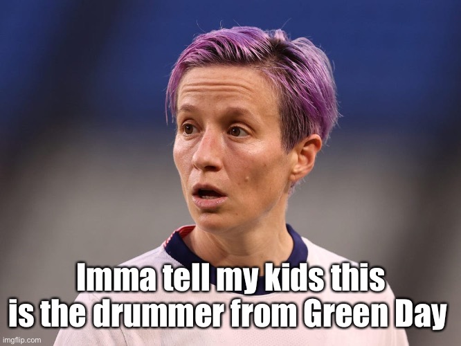 Megan Rapinoe Karma | Imma tell my kids this is the drummer from Green Day | image tagged in megan rapinoe karma,politics lol,memes | made w/ Imgflip meme maker