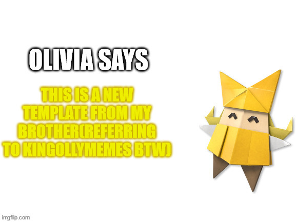 i tried to make it be from olivia's POV | THIS IS A NEW TEMPLATE FROM MY BROTHER(REFERRING TO KINGOLLYMEMES BTW) | image tagged in olivia says | made w/ Imgflip meme maker