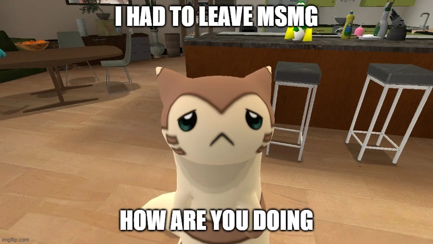 I HAD TO LEAVE MSMG; HOW ARE YOU DOING | made w/ Imgflip meme maker