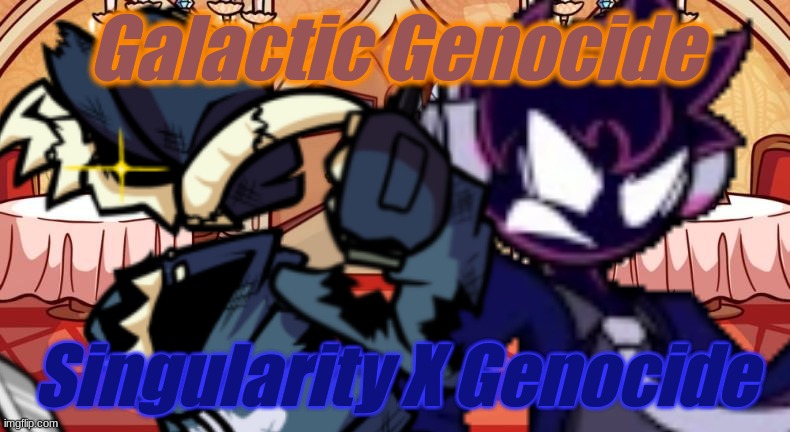 https://youtu.be/1JeuohTms8A | Galactic Genocide; Singularity X Genocide | made w/ Imgflip meme maker