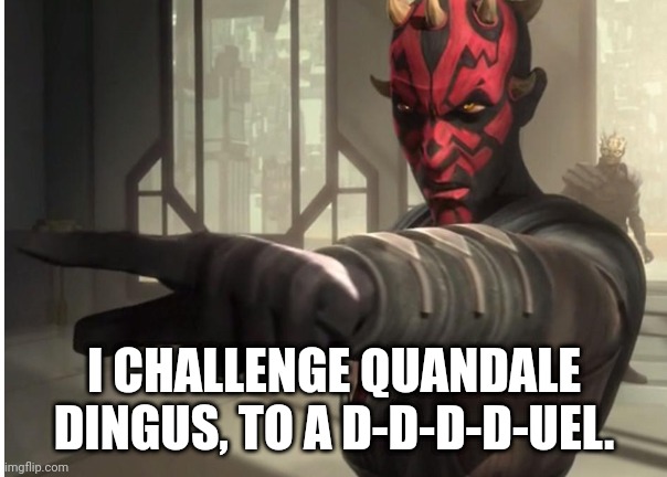 I challenge you darth maul | I CHALLENGE QUANDALE DINGUS, TO A D-D-D-D-UEL. | image tagged in i challenge you darth maul | made w/ Imgflip meme maker