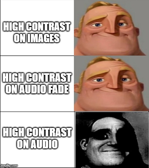 6 panel |  HIGH CONTRAST ON IMAGES; HIGH CONTRAST ON AUDIO FADE; HIGH CONTRAST ON AUDIO | image tagged in 6 panel | made w/ Imgflip meme maker
