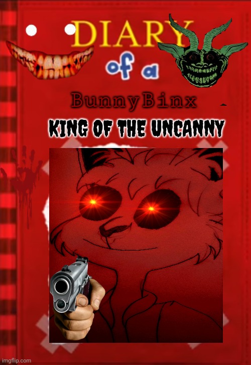 Diary of BunnyBinx |  BunnyBinx; KING OF THE UNCANNY | image tagged in diary of a wimpy kid,uncanny,memes,dark humor | made w/ Imgflip meme maker