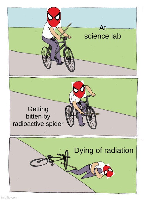 In An Alternate Universe | At science lab; Getting bitten by radioactive spider; Dying of radiation | image tagged in memes,bike fall | made w/ Imgflip meme maker