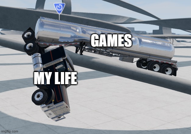 I'm holdin' on |  GAMES; MY LIFE | image tagged in truck,meme | made w/ Imgflip meme maker