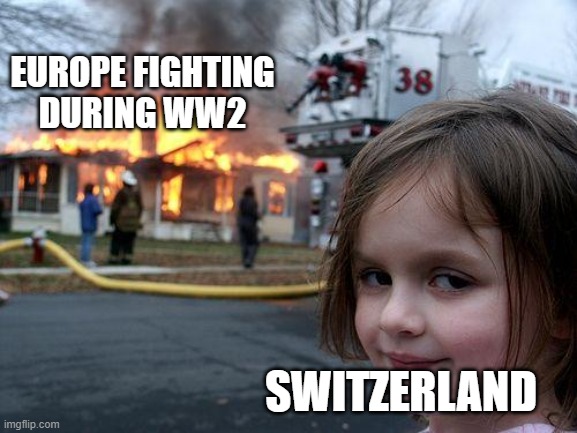 Disaster Girl Meme | EUROPE FIGHTING DURING WW2; SWITZERLAND | image tagged in memes,disaster girl | made w/ Imgflip meme maker
