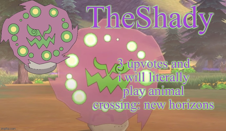 TheShady spiritomb temp | 3 upvotes and i will literally play animal crossing: new horizons | image tagged in theshady spiritomb temp | made w/ Imgflip meme maker